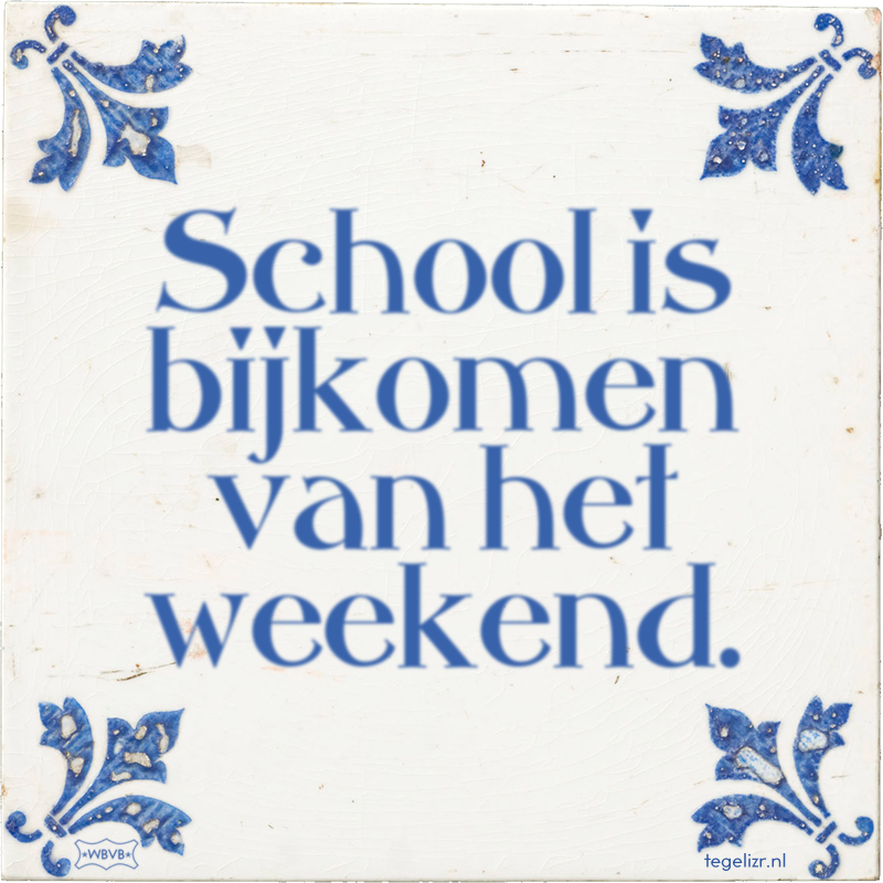 School is bijkomen van het weekend. - Online tegeltjes bakken