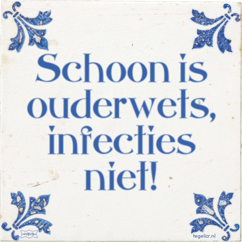 Schoon is ouderwets, infecties niet! - Online tegeltjes bakken