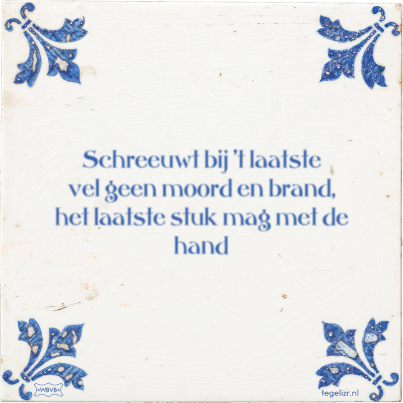 Schreeuwt bij 't laatste vel geen moord en brand, het laatste stuk mag met de hand - Online tegeltjes bakken