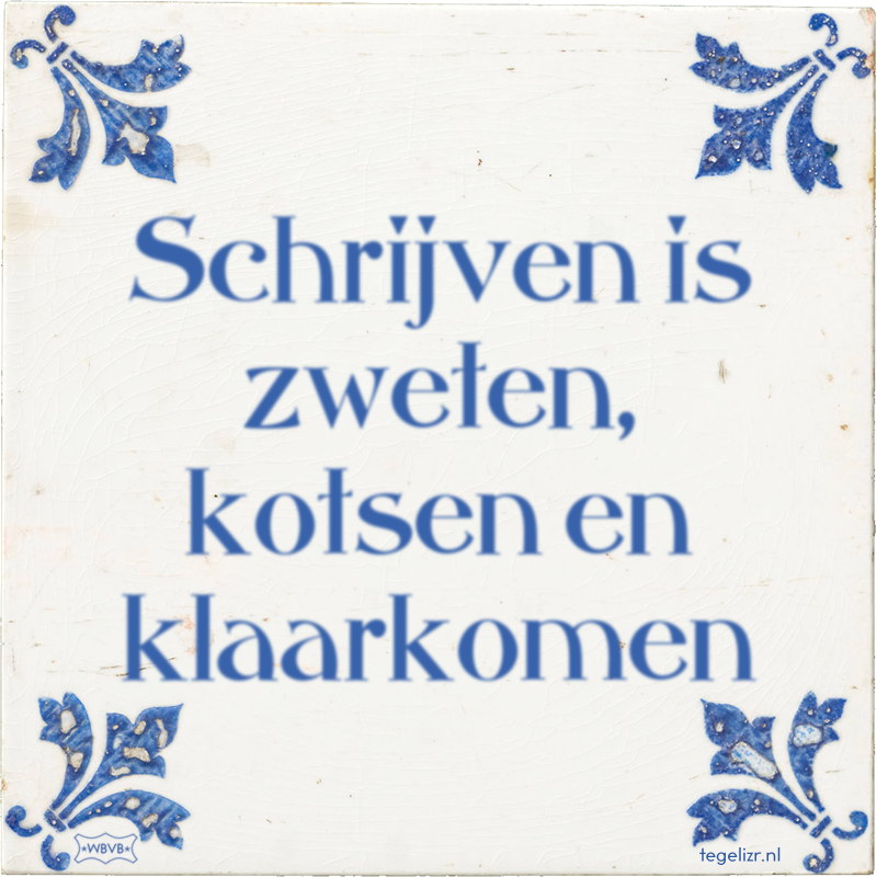Schrijven is zweten, kotsen en klaarkomen - Online tegeltjes bakken