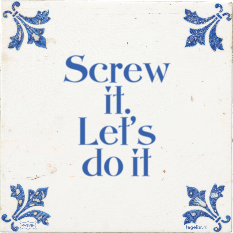 Screw it. Let's do it - Online tegeltjes bakken