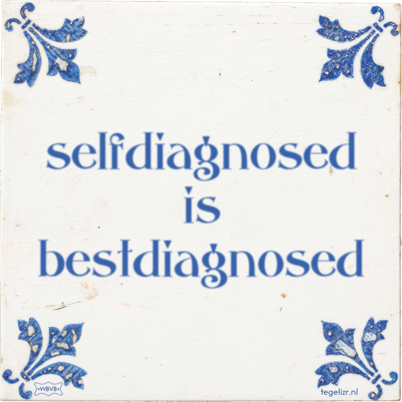 selfdiagnosed is bestdiagnosed - Online tegeltjes bakken
