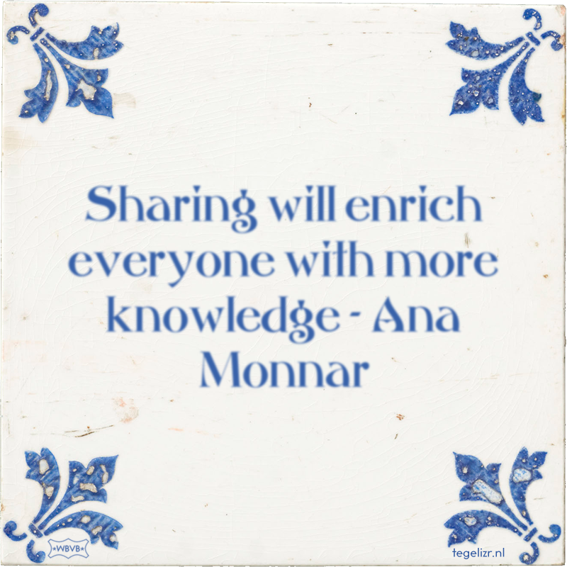 Sharing will enrich everyone with more knowledge - Ana Monnar - Online tegeltjes bakken