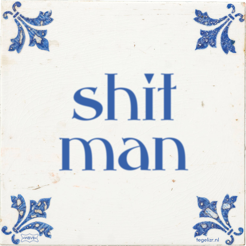 shit man - Online tegeltjes bakken