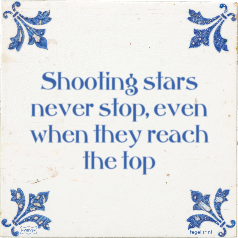 Shooting stars never stop, even when they reach the top - Online tegeltjes bakken