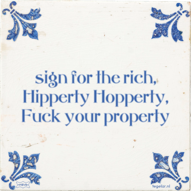 sign for the rich, Hipperty Hopperty, Fuck your property - Online tegeltjes bakken