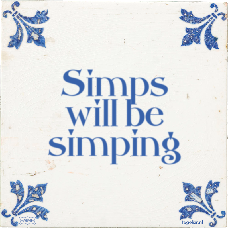 Simps will be simping - Online tegeltjes bakken