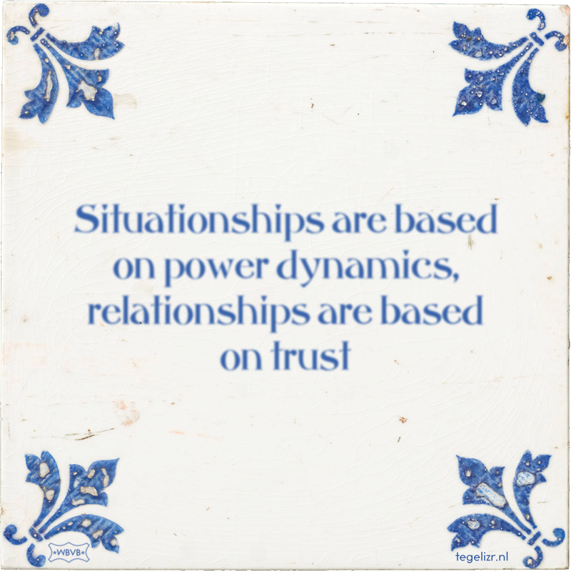 Situationships are based on power dynamics, relationships are based on trust - Online tegeltjes bakken