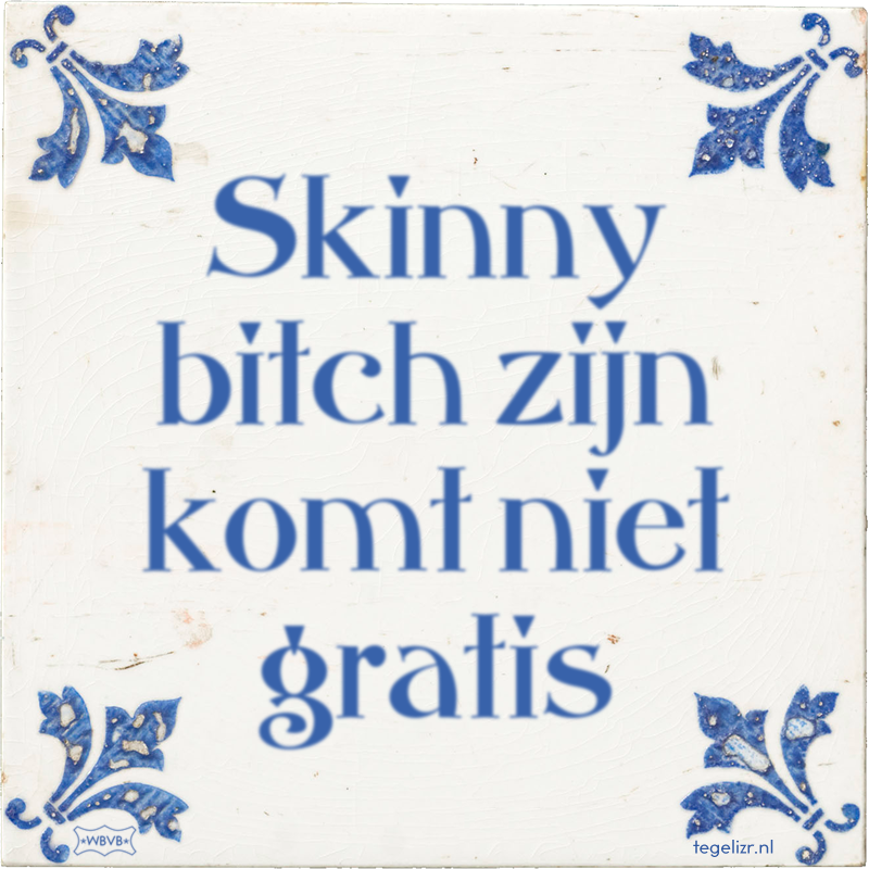Skinny bitch zijn komt niet gratis - Online tegeltjes bakken
