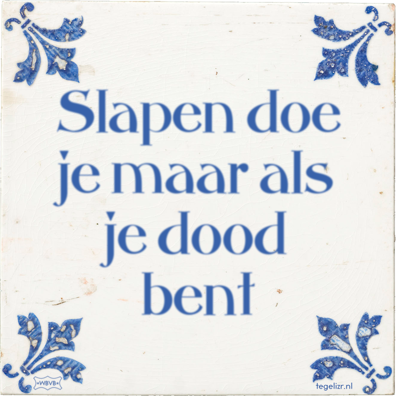 Slapen doe je maar als je dood bent - Online tegeltjes bakken