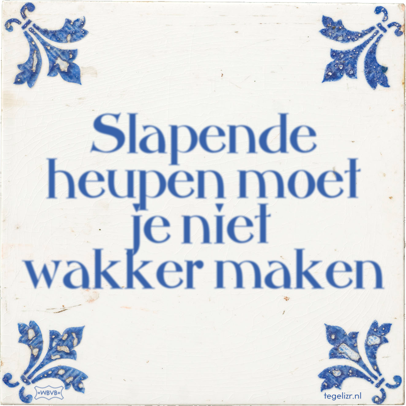 Slapende heupen moet je niet wakker maken - Online tegeltjes bakken