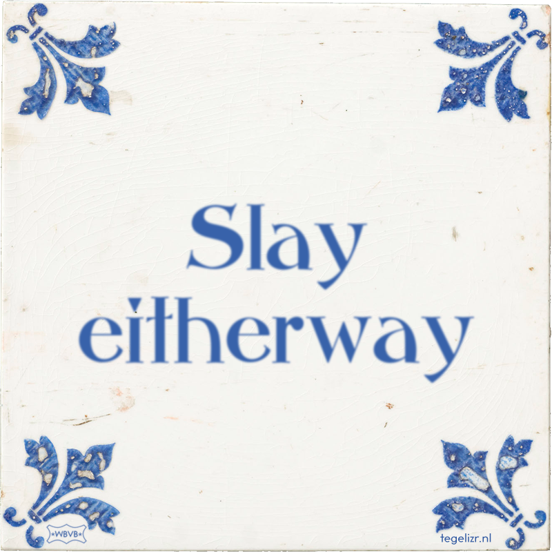 Slay eitherway - Online tegeltjes bakken