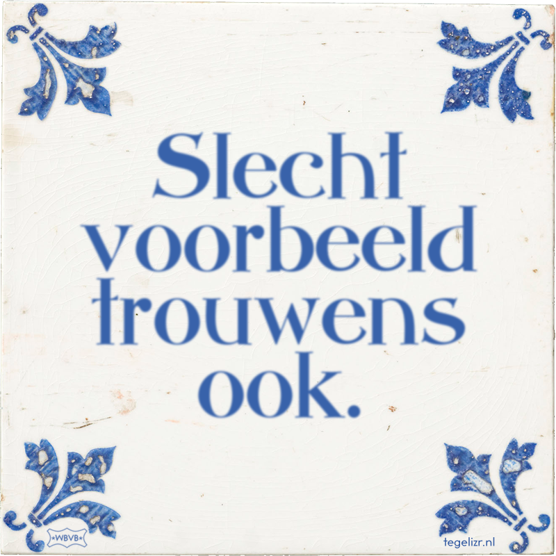 Slecht voorbeeld trouwens ook. - Online tegeltjes bakken