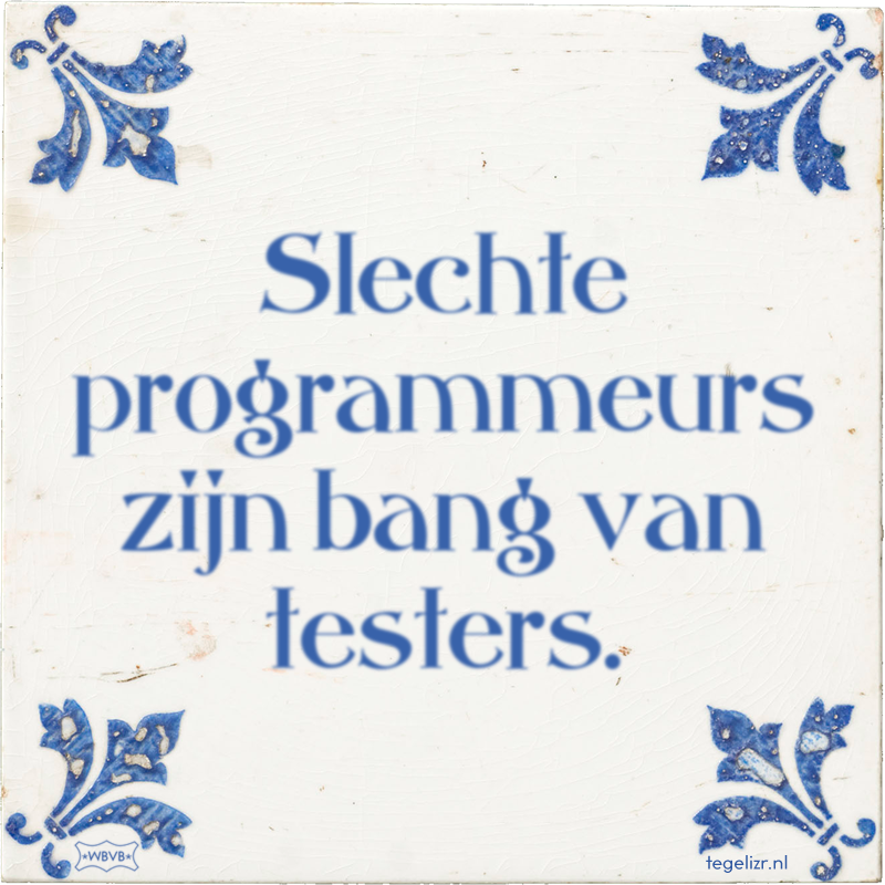 Slechte programmeurs zijn bang van testers. - Online tegeltjes bakken
