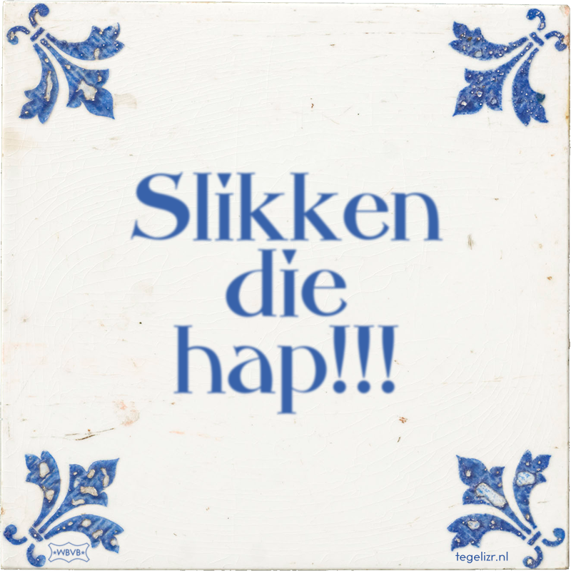 Slikken die hap!!! - Online tegeltjes bakken