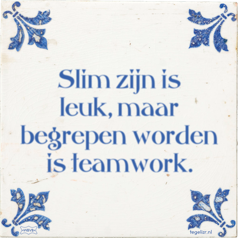 Slim zijn is leuk, maar begrepen worden is teamwork. - Online tegeltjes bakken