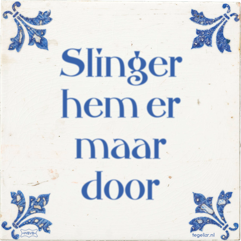 Slinger hem er maar door - Online tegeltjes bakken