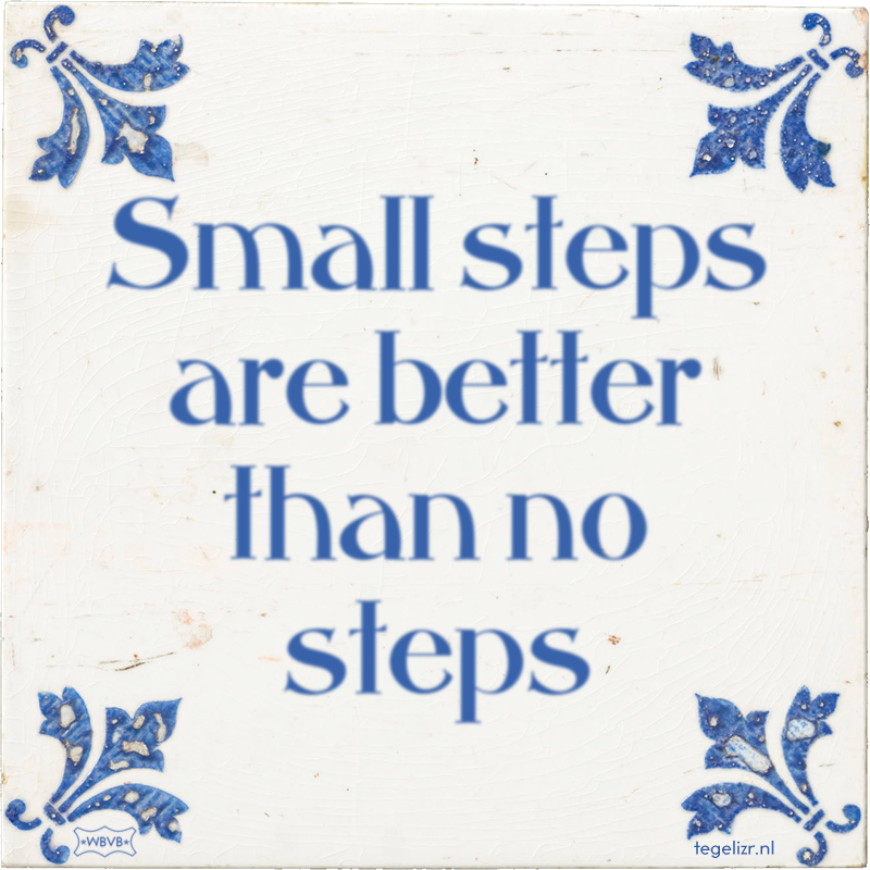 Small steps are better than no steps - Online tegeltjes bakken