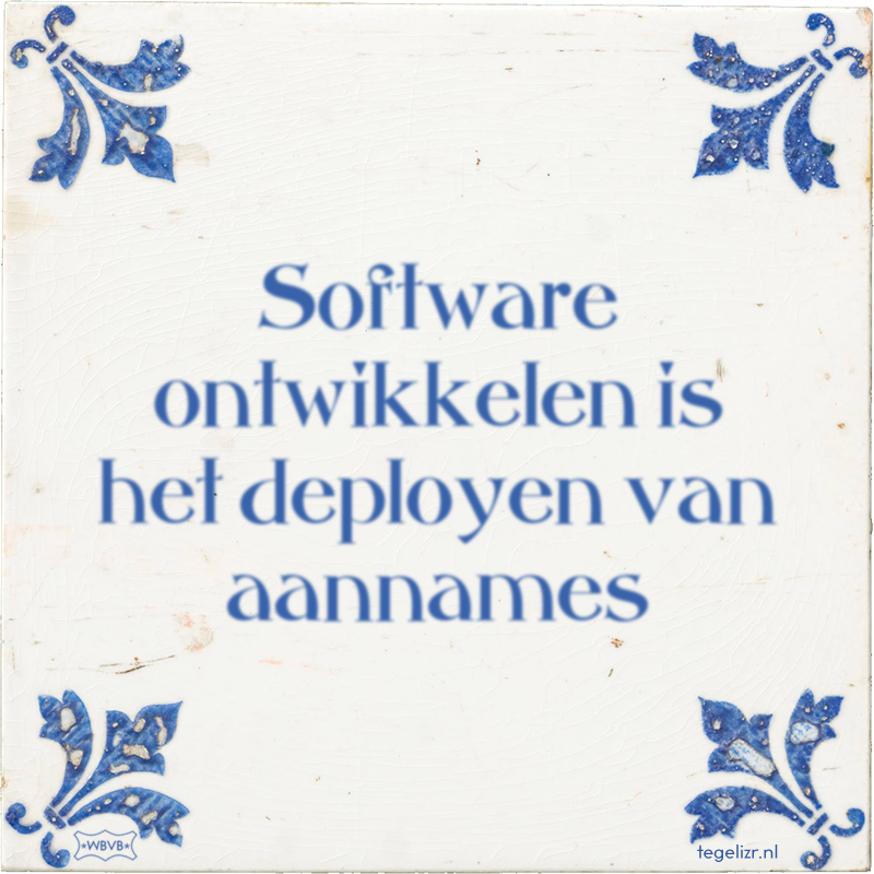 Software ontwikkelen is het deployen van aannames - Online tegeltjes bakken