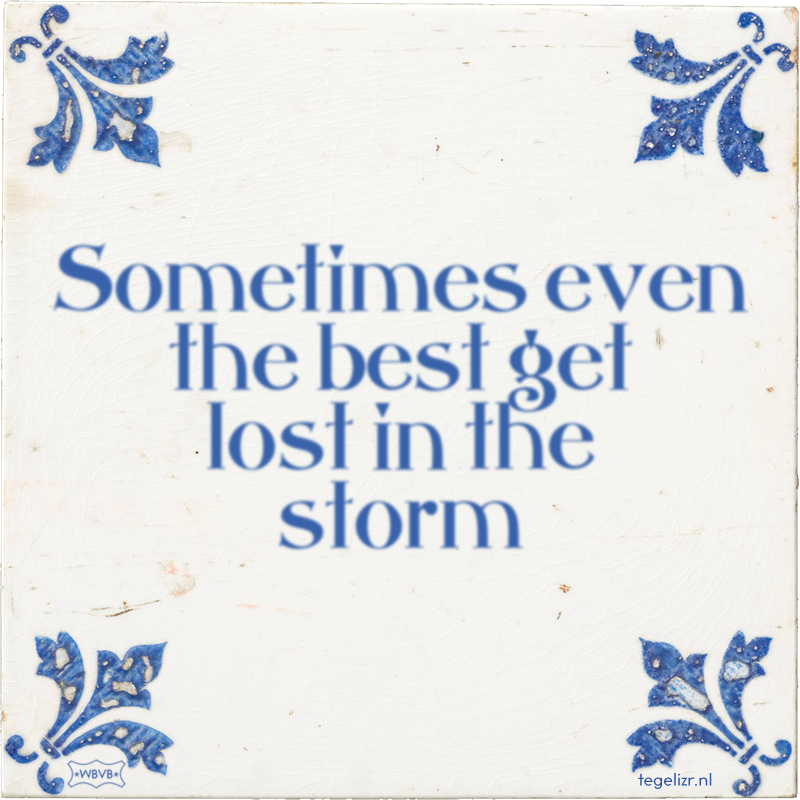 Sometimes even the best get lost in the storm - Online tegeltjes bakken