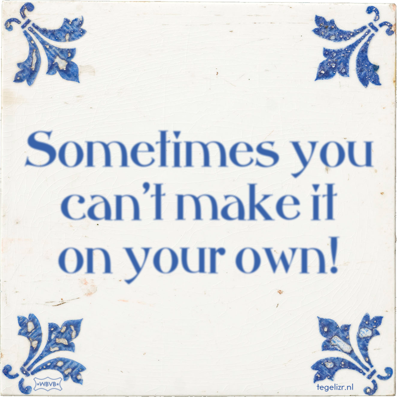 Sometimes you can't make it on your own! - Online tegeltjes bakken