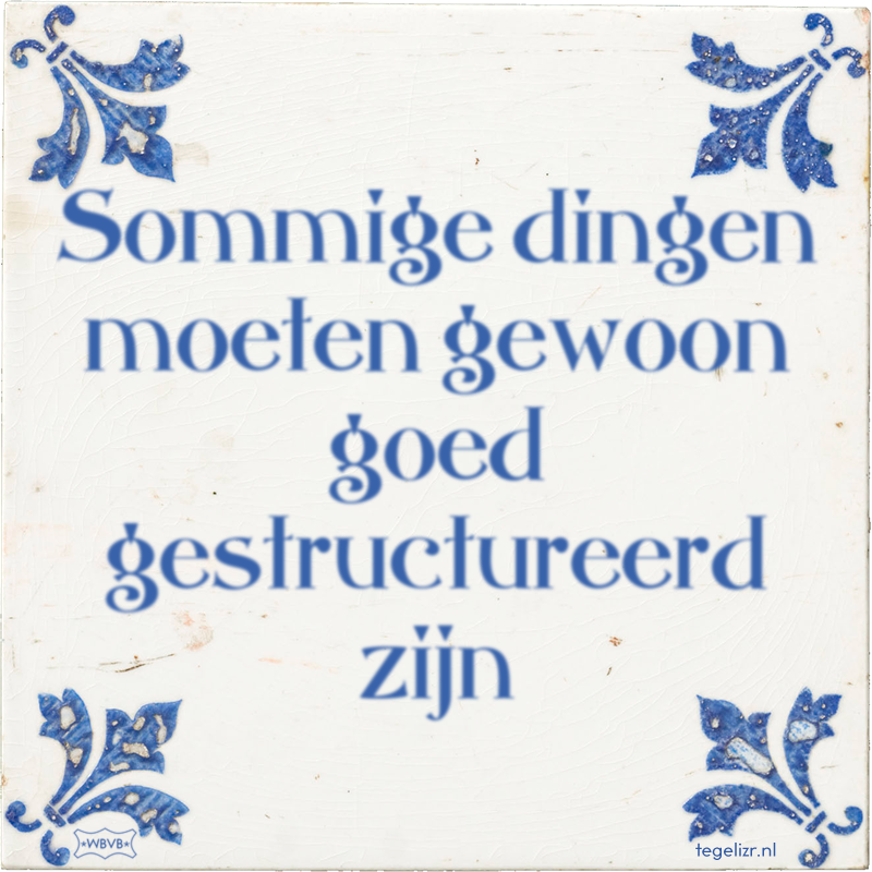 Sommige dingen moeten gewoon goed gestructureerd zijn - Online tegeltjes bakken