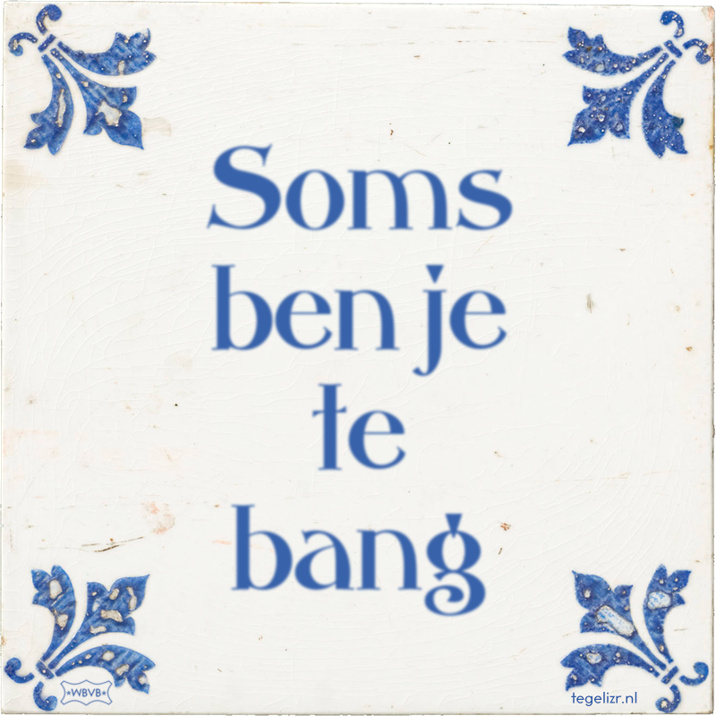 Soms ben je te bang - Online tegeltjes bakken