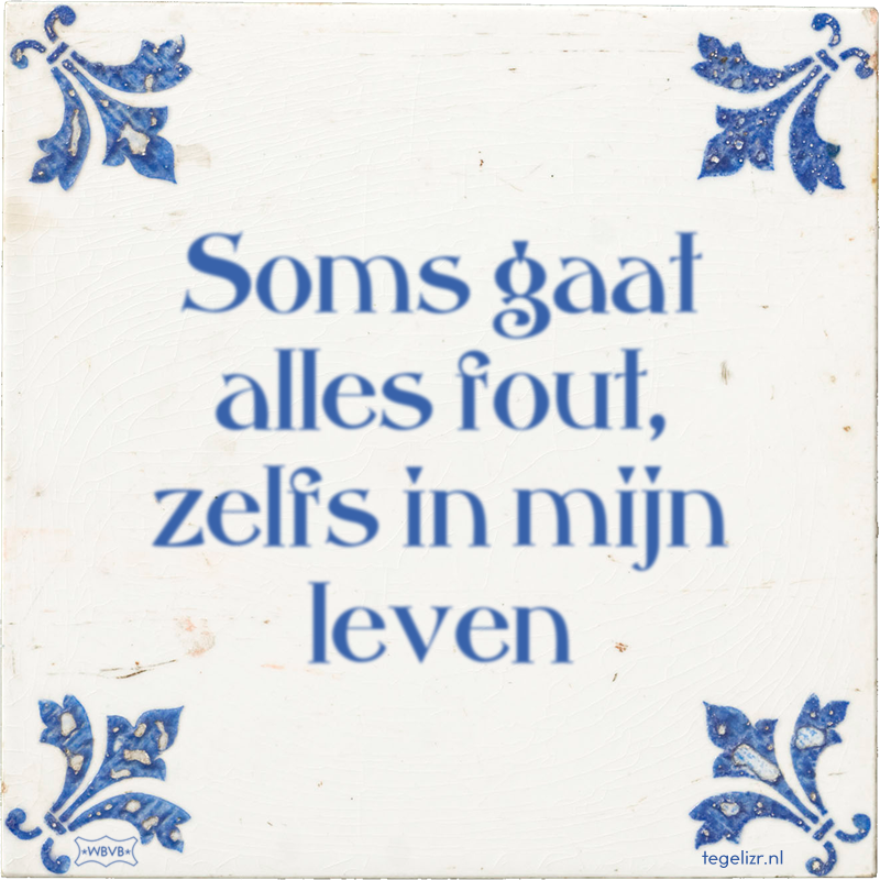 Soms gaat alles fout, zelfs in mijn leven - Online tegeltjes bakken