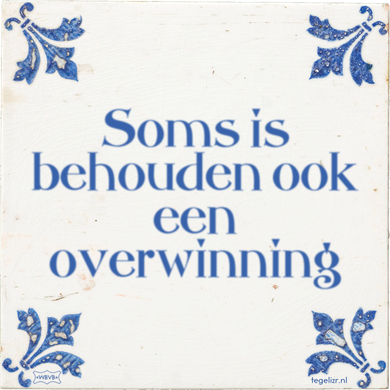 Soms is behouden ook een overwinning - Online tegeltjes bakken