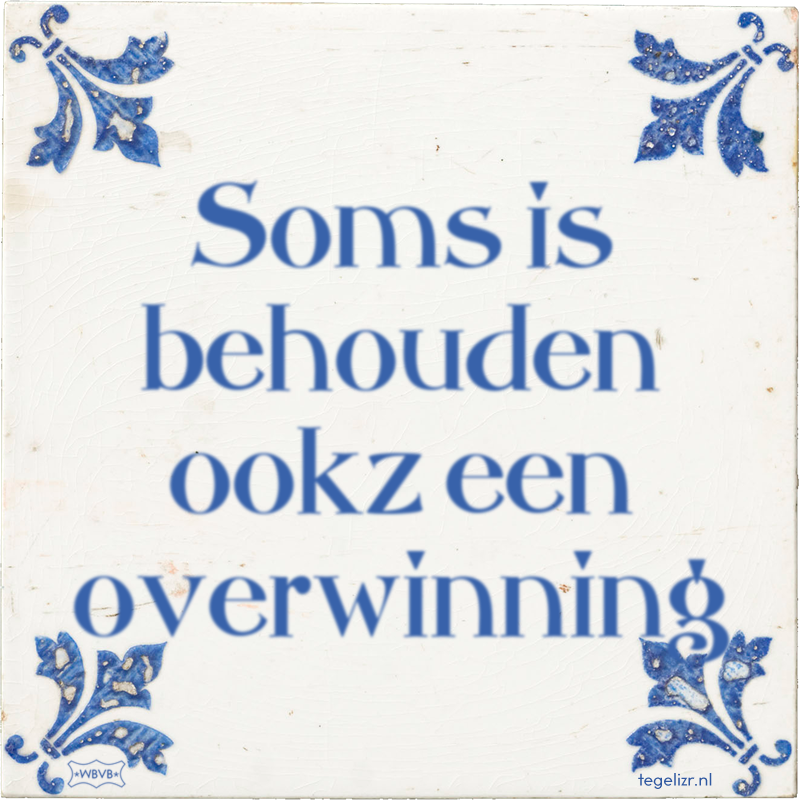 Soms is behouden ookz een overwinning - Online tegeltjes bakken