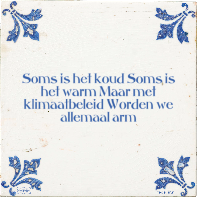 Soms is het koud Soms is het warm Maar met klimaatbeleid Worden we allemaal arm - Online tegeltjes bakken