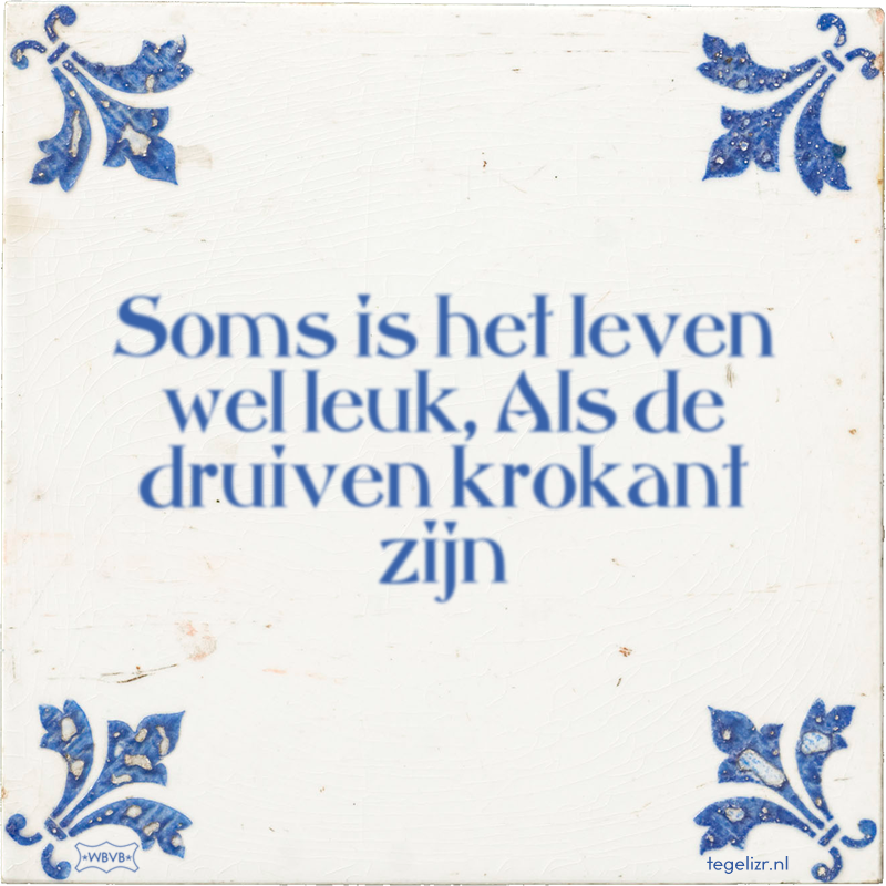 Soms is het leven wel leuk, Als de druiven krokant zijn - Online tegeltjes bakken