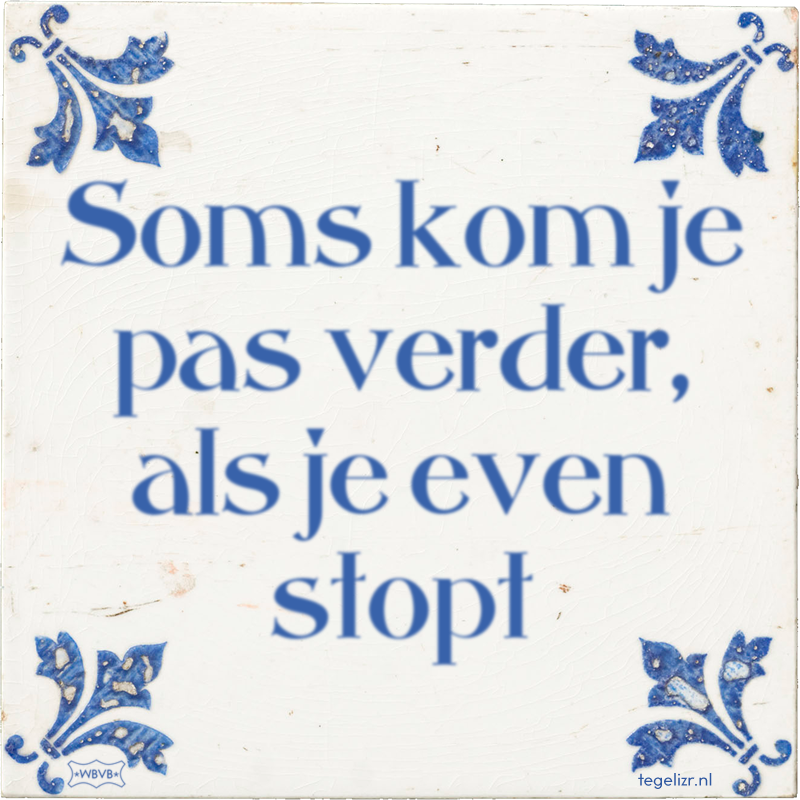 Soms kom je pas verder, als je even stopt - Online tegeltjes bakken