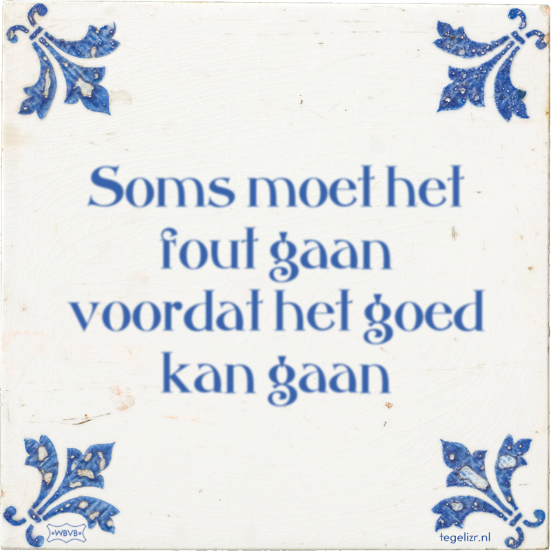 Soms moet het fout gaan voordat het goed kan gaan - Online tegeltjes bakken