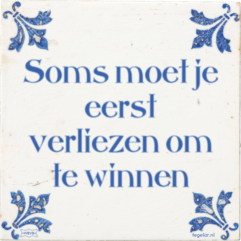 Soms moet je eerst verliezen om te winnen - Online tegeltjes bakken
