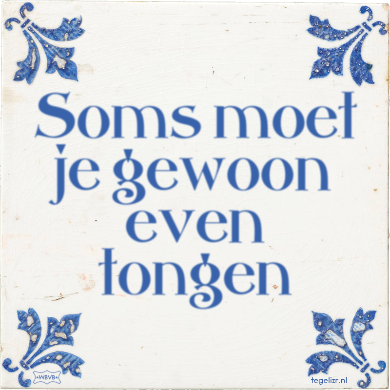 Soms moet je gewoon even tongen - Online tegeltjes bakken
