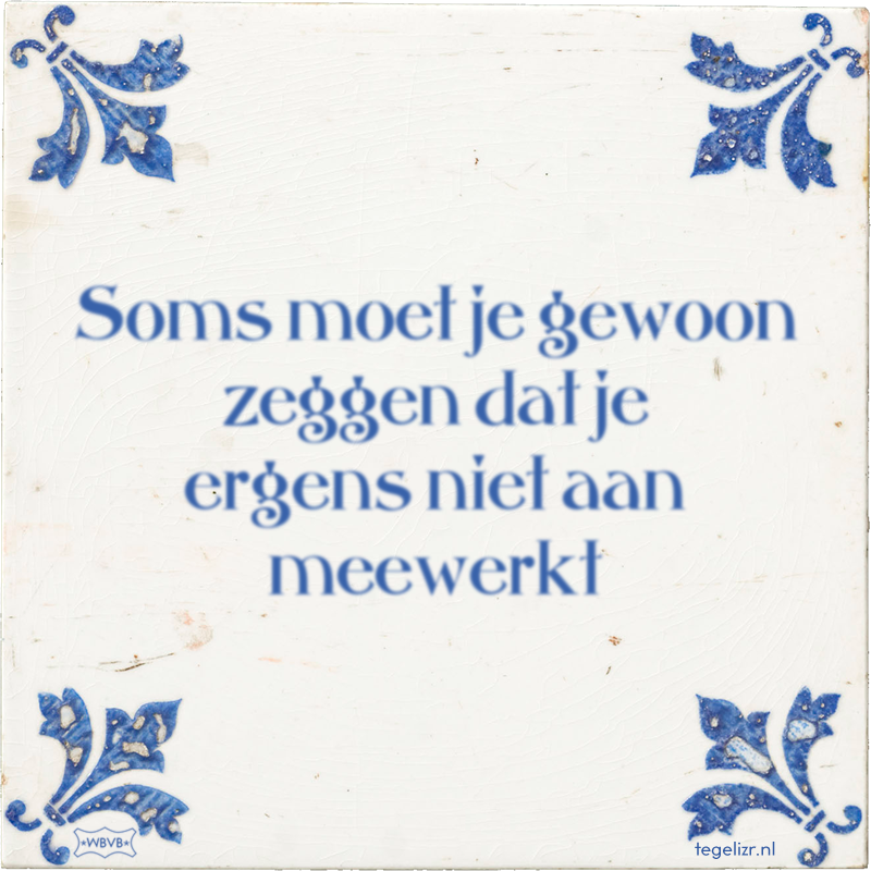 Soms moet je gewoon zeggen dat je ergens niet aan meewerkt - Online tegeltjes bakken