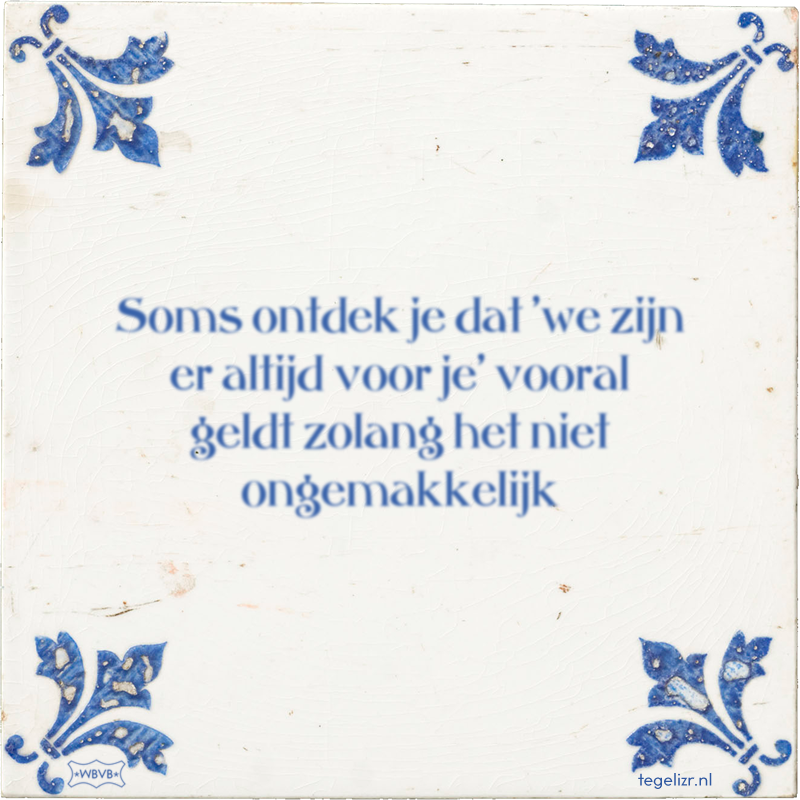 Soms ontdek je dat 'we zijn er altijd voor je' vooral geldt zolang het niet ongemakkelijk - Online tegeltjes bakken