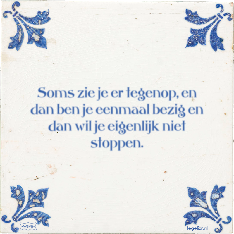 Soms zie je er tegenop, en dan ben je eenmaal bezig en dan wil je eigenlijk niet stoppen. - Online tegeltjes bakken