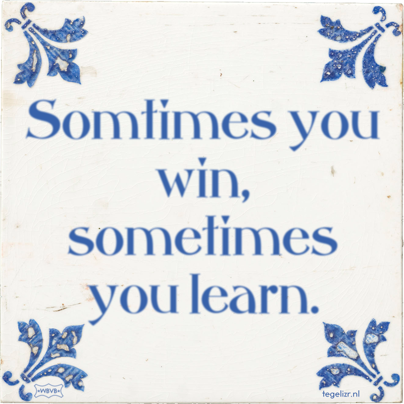 Somtimes you win, sometimes you learn. - Online tegeltjes bakken