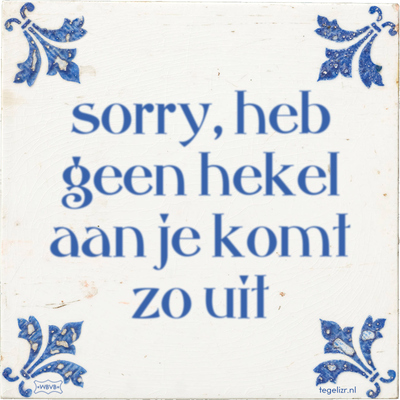 sorry, heb geen hekel aan je komt zo uit - Online tegeltjes bakken