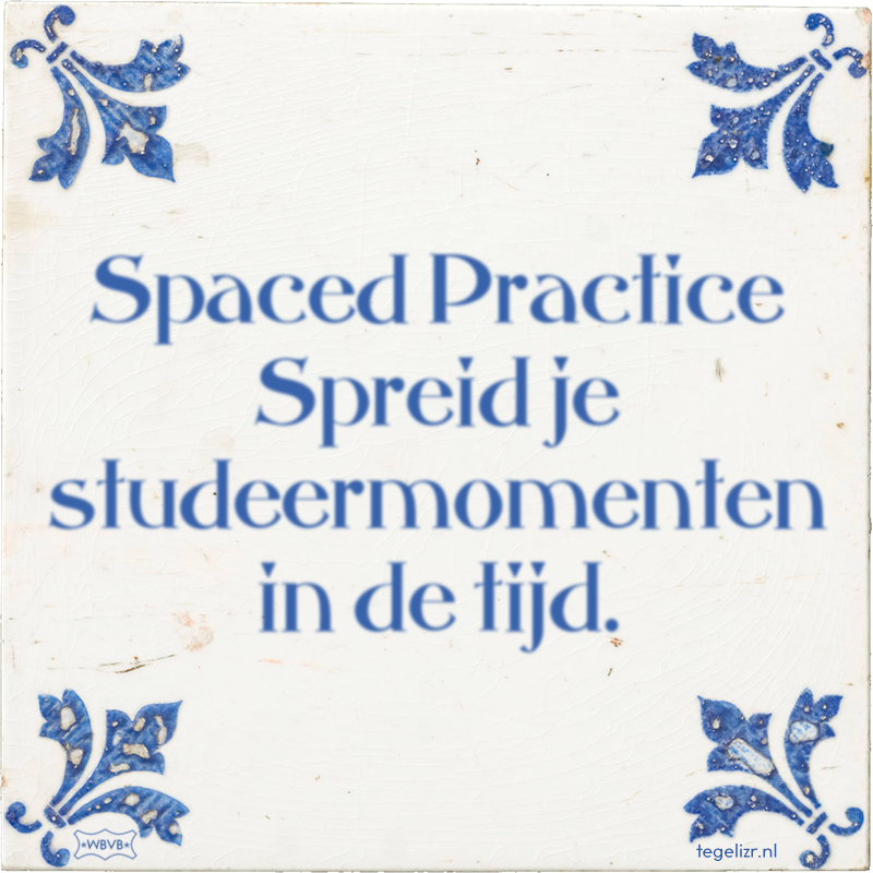 Spaced Practice Spreid je studeermomenten in de tijd. - Online tegeltjes bakken