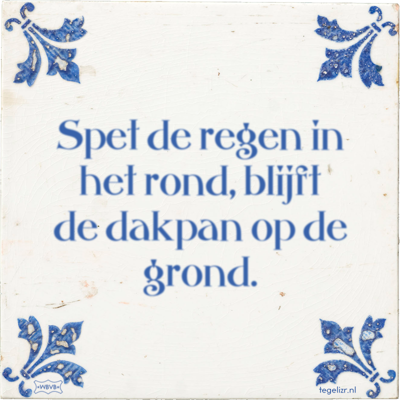 Spet de regen in het rond, blijft de dakpan op de grond. - Online tegeltjes bakken