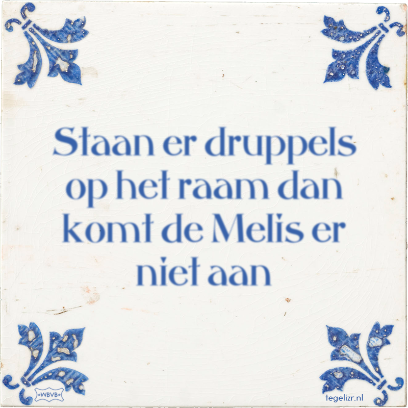 Staan er druppels op het raam dan komt de Melis er niet aan - Online tegeltjes bakken
