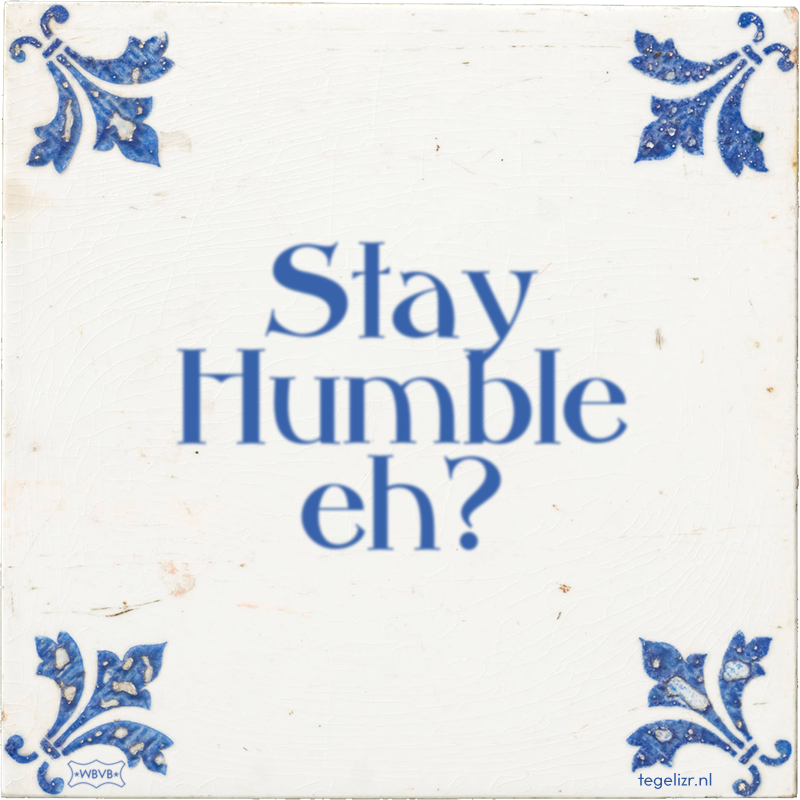 Stay Humble eh? - Online tegeltjes bakken