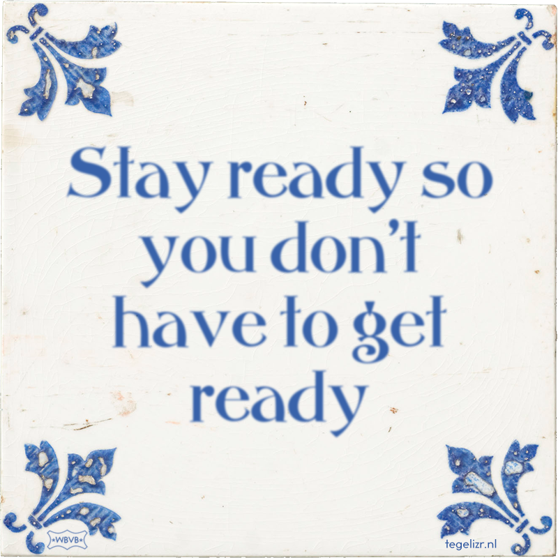 Stay ready so you don't have to get ready - Online tegeltjes bakken