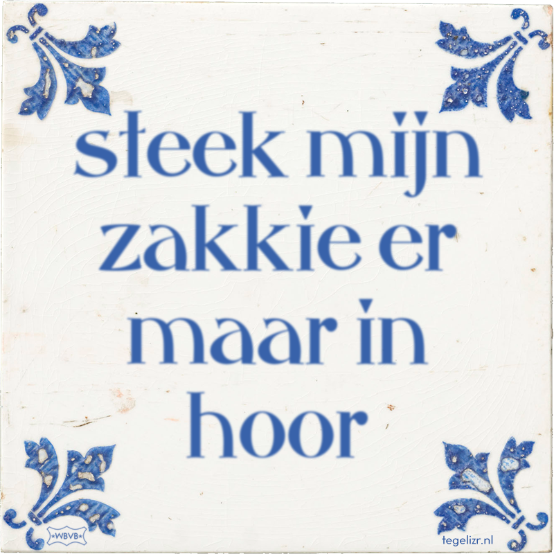 steek mijn zakkie er maar in hoor - Online tegeltjes bakken