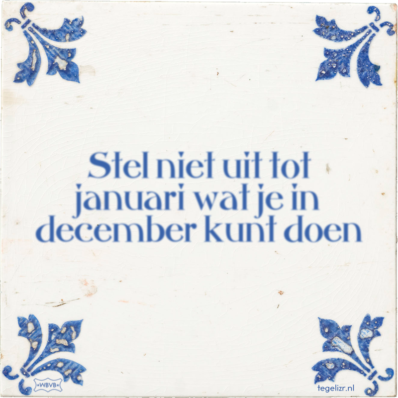 Stel niet uit tot januari wat je in december kunt doen - Online tegeltjes bakken