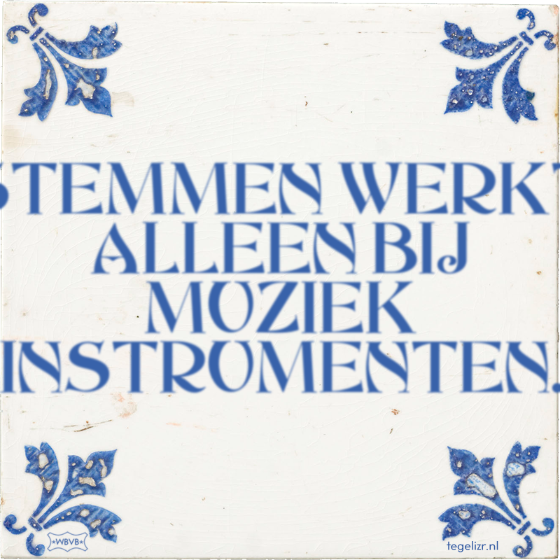 STEMMEN WERKT ALLEEN BIJ MUZIEK INSTRUMENTEN. - Online tegeltjes bakken