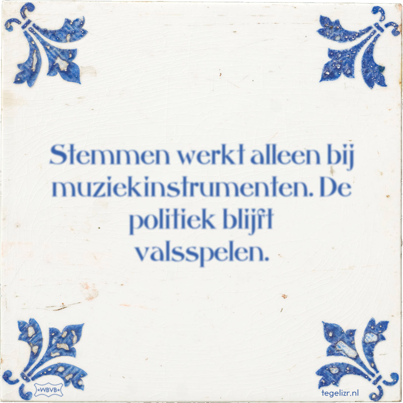 Stemmen werkt alleen bij muziekinstrumenten. De politiek blijft valsspelen. - Online tegeltjes bakken